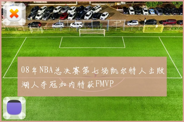08年NBA总决赛第七场凯尔特人击败湖人夺冠加内特获FMVP